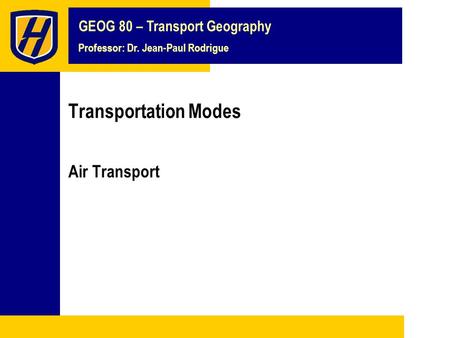 GEOG 80 – Transport Geography Professor: Dr. Jean-Paul Rodrigue Transportation Modes Air Transport.