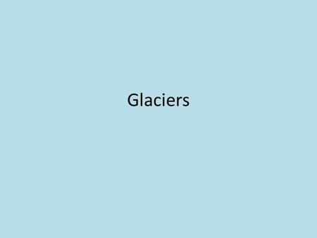 Glaciers.