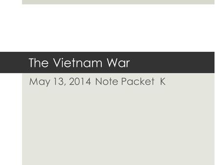 The Vietnam War May 13, 2014 Note Packet K. Unrest in Asia Timeline  Sept. 1945  Ho Chi Minh (Communists) proclaims Democratic Republican of Vietnam.