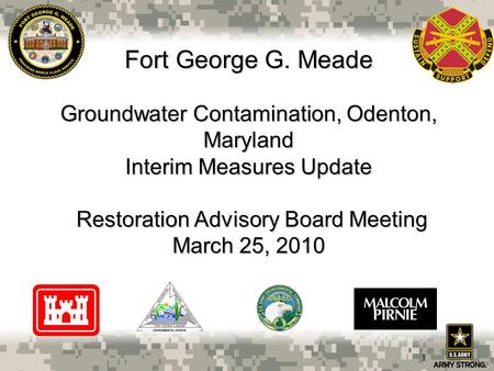 Fort George G. Meade Groundwater Contamination, Odenton, Maryland Interim Measures Update Restoration Advisory Board Meeting March 25, 2010 1.