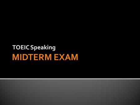 TOEIC Speaking. VOCABULARY TEST  40 points  Similar format as the quiz SPEAKING TEST  60 points  Similar to your homework; the Actual Tests in your.