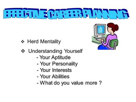  Herd Mentality  Understanding Yourself - Your Aptitude - Your Personality - Your Personality - Your Interests - Your Interests - Your Abilities - Your.