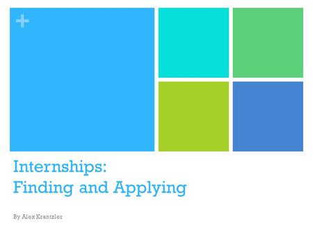 + Internships: Finding and Applying By Alex Krantzler.