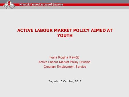 Hrvatski zavod za zapošljavanje ACTIVE LABOUR MARKET POLICY AIMED AT YOUTH Ivana Rogina Pavičić, Active Labour Market Policy Division, Croatian Employment.