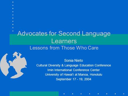 Advocates for Second Language Learners Lessons from Those Who Care Sonia Nieto Cultural Diversity & Language Education Conference Imin International Conference.