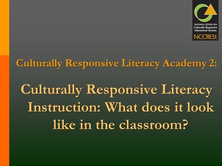 Culturally Responsive Literacy Academy 2: Culturally Responsive Literacy Instruction: What does it look like in the classroom?