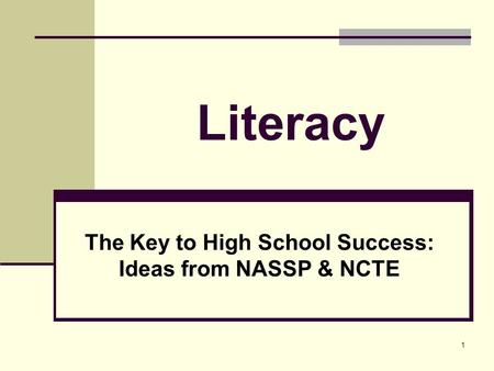 1 Literacy The Key to High School Success: Ideas from NASSP & NCTE.