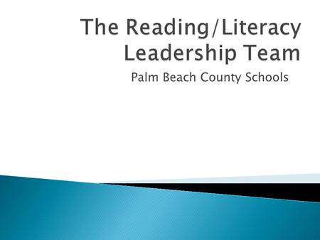 Palm Beach County Schools. The start up or continuation of a Reading Leadership Team supported by administration to create capacity of reading knowledge.