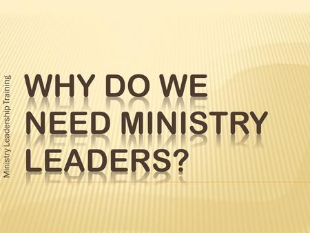 Ministry Leadership Training.  I T ’ S A PRUDENT AND EFFECTIVE BIBLICAL APPROACH TO CHURCH MINISTRY.