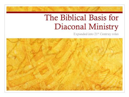 The Biblical Basis for Diaconal Ministry Expanded into 21 st Centruy roles.