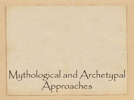 Mythological and Archetypal Approaches. Definitions and Misconceptions The myth critics study the so-called archetypes or archetypal patterns. They wish.