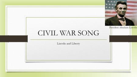 CIVIL WAR SONG Lincoln and Liberty President Abraham Lincoln.