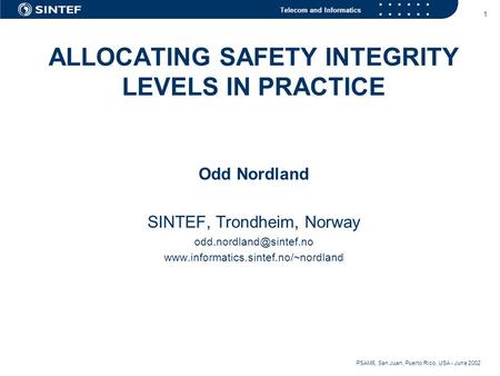 Telecom and Informatics 1 PSAM6, San Juan, Puerto Rico, USA - June 2002 ALLOCATING SAFETY INTEGRITY LEVELS IN PRACTICE Odd Nordland SINTEF, Trondheim,