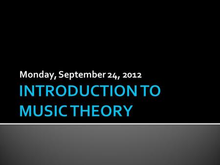 Monday, September 24, 2012.  Review: Perfect and major intervals  Review: Minor intervals  Introduce: Augmented & diminished intervals  Aural Skills: