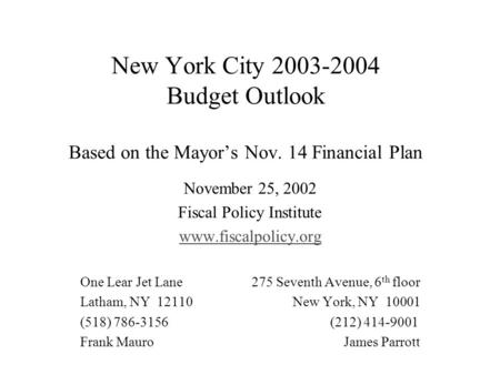 New York City 2003-2004 Budget Outlook Based on the Mayor’s Nov. 14 Financial Plan November 25, 2002 Fiscal Policy Institute www.fiscalpolicy.org One Lear.