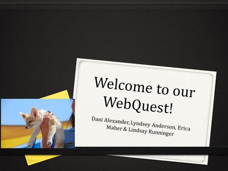 Welcome to our WebQuest! Dani Alexander, Lyndsey Anderson, Erica Maher & Lindsay Runninger.