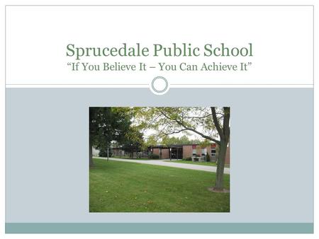 Sprucedale Public School “If You Believe It – You Can Achieve It”