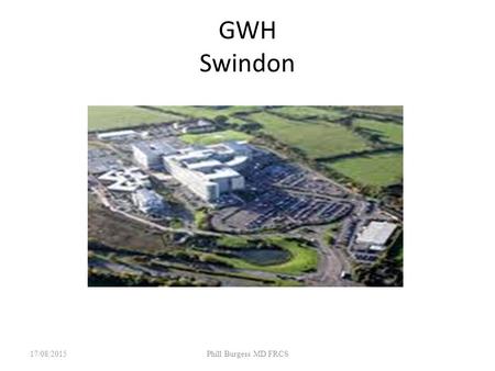 GWH Swindon 17/08/2015Phill Burgess MD FRCS. Intercollegiate Specialty Board Examination 17/08/2015Phill Burgess MD FRCS.