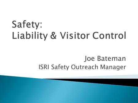 Joe Bateman ISRI Safety Outreach Manager.  Firestone ◦ Production ◦ Lies ◦ I didn’t get it  Mervis Industries ◦ Safety/Environmental—10 Yards, 3 States.