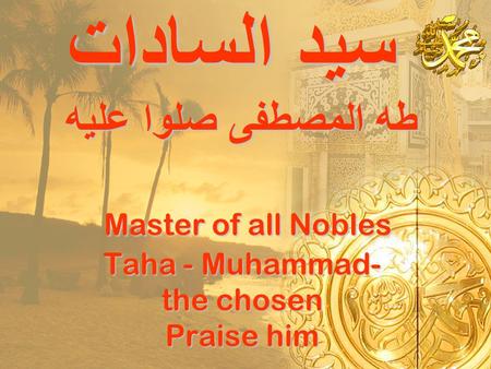 سيد السادات طه المصطفى صلوا عليه Master of all Nobles Taha - Muhammad- the chosen Praise him سيد السادات طه المصطفى صلوا عليه Master of all Nobles Taha.