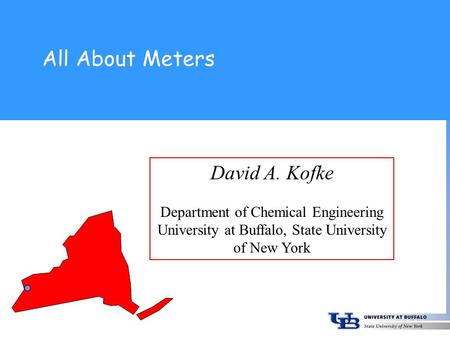 All About Meters David A. Kofke Department of Chemical Engineering University at Buffalo, State University of New York.