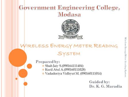 W IRELESS E NERGY M ETER R EADING S YSTEM Prepared by:  Shah Jaiy S.(090164111404)  Kuril Atul A.(090160111028)  Vadadoriya Vidhyut M. (090160111014)