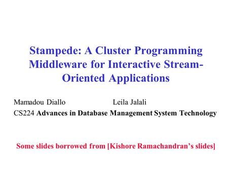 Stampede: A Cluster Programming Middleware for Interactive Stream- Oriented Applications Mamadou Diallo Leila Jalali CS224 Advances in Database Management.