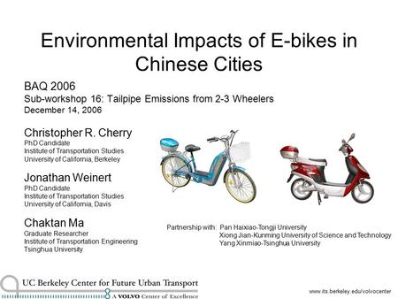 Www.its.berkeley.edu/volvocenter Environmental Impacts of E-bikes in Chinese Cities BAQ 2006 Sub-workshop 16: Tailpipe Emissions from 2-3 Wheelers December.