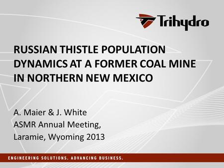 RUSSIAN THISTLE POPULATION DYNAMICS AT A FORMER COAL MINE IN NORTHERN NEW MEXICO A. Maier & J. White ASMR Annual Meeting, Laramie, Wyoming 2013.