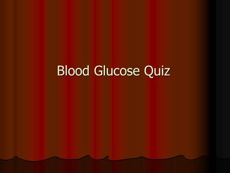 Blood Glucose Quiz. Which organ monitors blood glucose levels? A Kidney A Kidney B Liver B Liver C Pancreas C Pancreas D Brain D Brain.