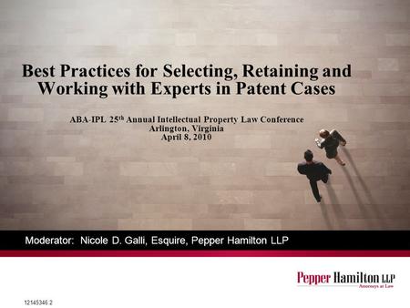 Best Practices for Selecting, Retaining and Working with Experts in Patent Cases ABA-IPL 25 th Annual Intellectual Property Law Conference Arlington, Virginia.