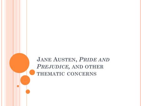 J ANE A USTEN, P RIDE AND P REJUDICE, AND OTHER THEMATIC CONCERNS.