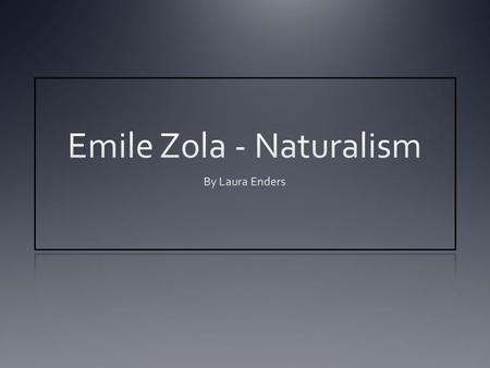 Emile Zola April 2nd 1840 – September 29th 1902 “If you ask me what I came into this life to do, I will tell you: I came to live out loud.” “The artist.