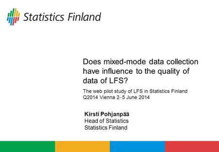 Does mixed-mode data collection have influence to the quality of data of LFS? The web pilot study of LFS in Statistics Finland Q2014 Vienna 2 ‒ 5 June.