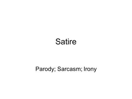 Satire Parody; Sarcasm; Irony. Sarcasm Sarcasm: It is quite hard to be sarcastic in prose when you are not speaking with your real voice. So written sarcasm.