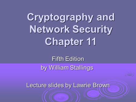 Cryptography and Network Security Chapter 11 Fifth Edition by William Stallings Lecture slides by Lawrie Brown.