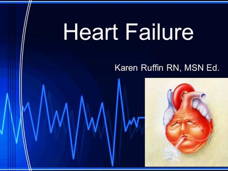 Heart Failure Karen Ruffin RN, MSN Ed..