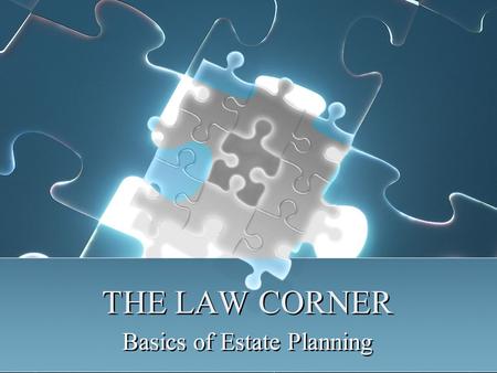 THE LAW CORNER Basics of Estate Planning. Intestate Succession Spouses Share No child or lineal descendant or parent entire estate both real and personal.