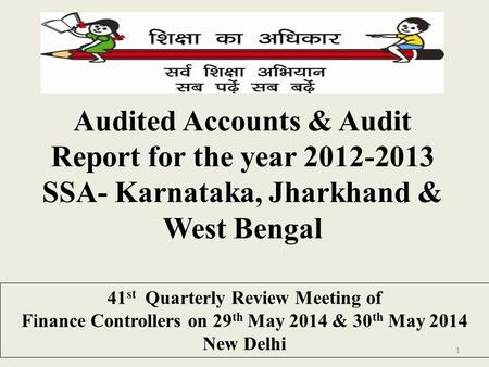 Audited Accounts & Audit Report for the year 2012-2013 SSA- Karnataka, Jharkhand & West Bengal 41 st Quarterly Review Meeting of Finance Controllers on.