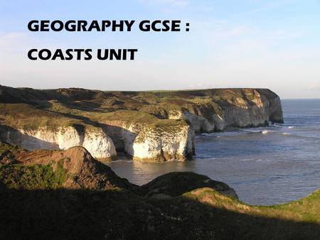 GEOGRAPHY GCSE : COASTS UNIT.