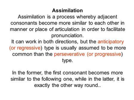 Assimilation Assimilation is a process whereby adjacent consonants become more similar to each other in manner or place of articulation in order to facilitate.