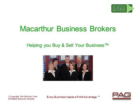 © Copyright The Ellis Unit Trust All Rights Reserved Globally Every Business Needs a Profit Advantage ™ Macarthur Business Brokers Helping you Buy & Sell.