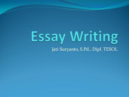 Jati Suryanto, S.Pd., Dipl. TESOL. Developing Ideas Choose a topic that you want to write. Develop the topic into sub-topics. Use questions to develop.