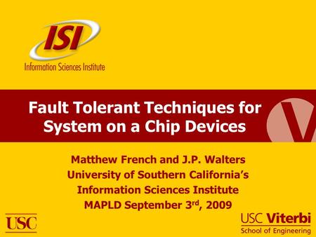 Fault Tolerant Techniques for System on a Chip Devices Matthew French and J.P. Walters University of Southern California’s Information Sciences Institute.