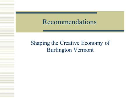 Recommendations Shaping the Creative Economy of Burlington Vermont.