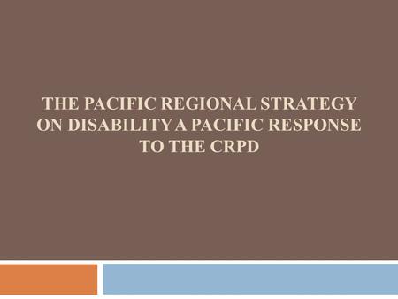 THE PACIFIC REGIONAL STRATEGY ON DISABILITY A PACIFIC RESPONSE TO THE CRPD.