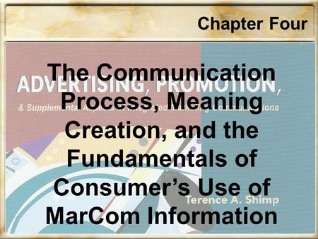 Chapter Four The Communication Process, Meaning Creation, and the Fundamentals of Consumer’s Use of MarCom Information.