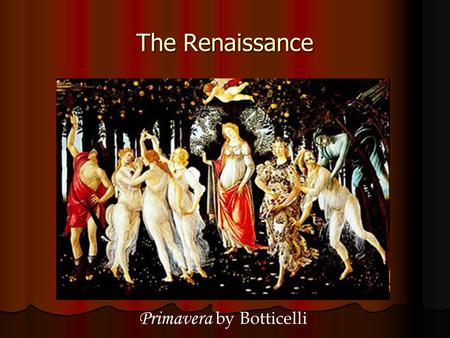 The Renaissance Primavera by Botticelli. The Italian Renaissance Renaissance means “rebirth” or revival Renaissance means “rebirth” or revival Began in.