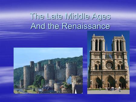 The Late Middle Ages And the Renaissance. The Black Death  loss of 1/3 of European population (mostly in cities)  Causes: bubonic plague carried by.