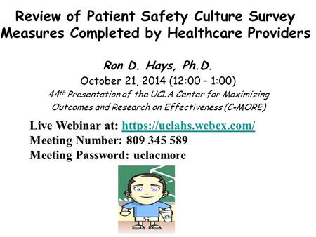 Review of Patient Safety Culture Survey Measures Completed by Healthcare Providers Ron D. Hays, Ph.D. October 21, 2014 (12:00 – 1:00) 44 th Presentation.